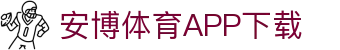 安博体育官方网站 - Anbo Sports 全站登录与APP下载